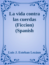 Luis J. Esteban Lezáun — La vida contra las cuerdas