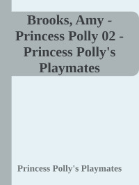 Princess Polly's Playmates — Brooks, Amy - Princess Polly 02 - Princess Polly's Playmates