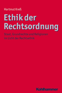 Hartmut Kreß — Ethik der Rechtsordnung - Staat, Grundrechte und Religionen im Licht der Rechtsethik