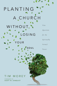 Tim Morey; — Planting a Church Without Losing Your Soul