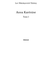 Lev Nikolayevich Tolstoy [Tolstoy, Lev Nikolayevich] — Anna Karénine - Tome I