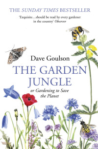 Dave Goulson — The Garden Jungle or Gardening to Save the Planet