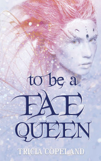 Tricia Copeland — To be a Fae Queen