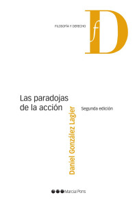 Gonzlez Lagier, Daniel; — Las paradojas de la accin. Una introduccin a la teora de la accin humana desde el punto de vista del Derecho y de la filosofa