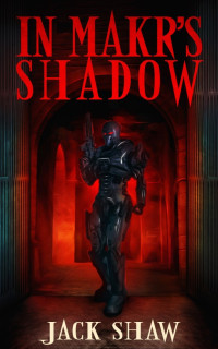 Jack Shaw — In Makr's Shadow - Book One: Symbiosis