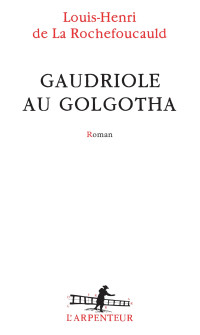 Louis-Henri de La Rochefoucauld — Gaudriole au Golgotha