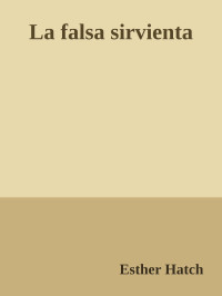 Esther Hatch — La falsa sirvienta