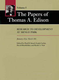 Thomas A. Edison edited by Paul B. Israel, Louis Carlat, David Hochfelder & Keith A. Nier — The Papers of Thomas A. Edison: Research to Development at Menlo Park, January 1879-March 1881