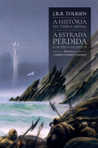 J.R.R Tolkien — A Estrada Perdida e Outros Escritos