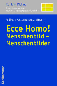 Wilhelm Vossenkuhl, Gian Domenico Borasio, Benedikt Grothe, Friedrich Wilhelm Graf, Konrad Hilpert, Armin Nassehi, Stephan Sellmaier, Ulrich Schroth — Ecce Homo!