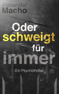 Alexander Macho — Oder schweigt für immer (German Edition)