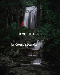 Cwenga Dlendle — Toxic little love