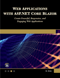 Brian Ding — Web Applications with ASP.NET Core Blazor: Create Powerful, Responsive, and Engaging Web Applications