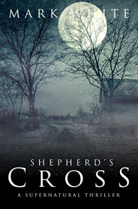 Mark White — Shepherd's Cross: A Supernatural Thriller