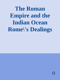 () — The Roman Empire and the Indian Ocean Rome\'s Dealings with the Ancient Kingdoms of India, Africa and Arabia \( PDFDrive.com \).epub