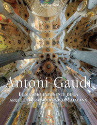 Jeremy Roe — Antoni Gaudí - El máximo exponente de la arquitectura modernista catalana.