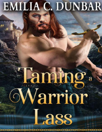 Emilia C. Dunbar — Taming a Warrior Lass: A Steamy Scottish Medieval Historical Romance Novel (Chronicles of Highland Rebels Book 4)