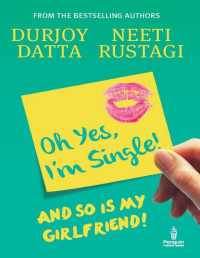 Durjoy Datta; Neeti Rustagi — Ohh Yes, I'm Single: And so is my Girlfriend