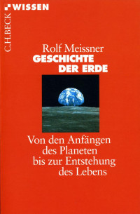 Meissner, Rolf — Geschichte der Erde: Von den Anfängen des Planeten bis zur Entstehung des Lebens