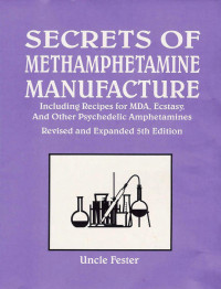 Uncle Fester — Secrets of Methamphetamine Manufacture: 5th Edition Including recipes for MDA, ecstasy and other psychedelic amphetamines