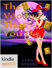 Lyra Byrnes — Magic and Mayhem: The Voodoo That You Do (Kindle Worlds Novella)