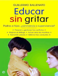 Guillermo Ballenato — Educar sin gritar: Padres e hijos: ¿convivencia o supervivencia?