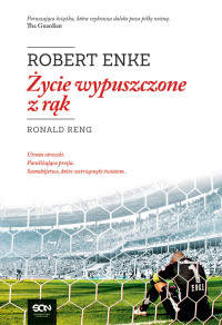 Ronald Reng — Robert Enke. Życie wypuszczone z rąk