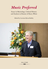 Lorraine Byrne Bodley (ed.) — Music Preferred. Essays in Musicology, Cultural History and Analysis in Honour of Harry White