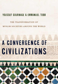 Youssef Courbage & Emmanuel Todd — A Convergence of Civilizations: The Transformation of Muslim Societies Around the World