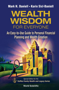 Mark Haynes Daniell, Karin Sixl-Daniell — Wealth Wisdom for Everyone: An Easy-to-Use Guide to Personal Financial Planning and Wealth Creation 