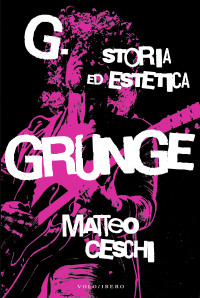 Matteo Ceschi — G. Storia ed estetica Grunge