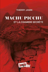 Thierry Jamin — Machu Picchu et la chambre secrète (French Edition)