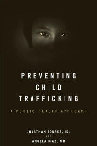 Jonathan Todres, JD & Angela Diaz, MD — Preventing Child Trafficking: A Public Health Approach