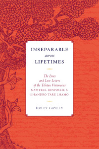 Namtrul Jigme Phuntsok;Khandro Tare Lhamo; & Khandro Tare Lhamo — Inseparable Across Lifetimes: The Lives and Love Letters of the Tibetan Visionaries Namtrul Rinpoche and Khandro Tare Lhamo