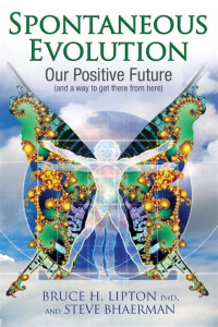 Bruce H. Lipton — Spontaneous Evolution: Our Positive Future (and a Way to Get There from Here)