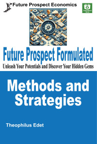 Theophilus Edet — Future Prospect Formulated Methods and Strategies: Unleash Your Potentials and Discover Your Hidden Gems
