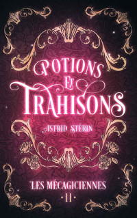 Astrid Stérin — Potions & Trahisons: Les Mécagiciennes, tome 2 (French Edition)