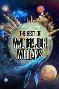 Walter Jon Williams — The Best of Walter Jon Williams