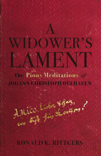 Ronald K. Rittgers — A Widower’s Lament: The Pious Meditations of Johann Christoph Oelhafen