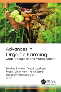 Sanchita Brahma & Vinod Upadhyay & Rupak Kumar Nath & Ranjit Sarma & Elangbam Premabati Devi — Advances in Organic Farming: Crop Production and Management