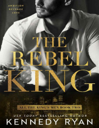 Kennedy Ryan — The Rebel King (All the King's Men Duet Book 2)