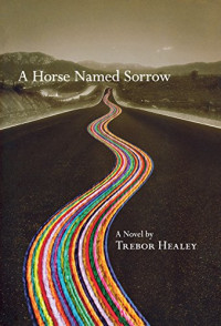 Trebor Healey — A Horse Named Sorrow