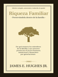 James E. Hughes, Jr. — Riqueza Familiar: Preservándola dentro de la familia