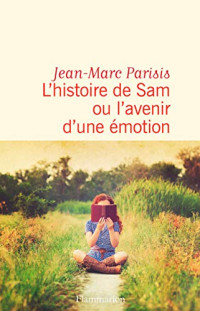 Jean-Marc Parisis [Parisis, Jean-Marc] — L'histoire de Sam ou l'avenir d'une émotion