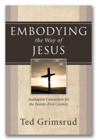 Ted Grimsrud; — Embodying the Way of Jesus