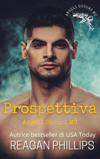 Phillips, Reagan — Prospettiva: Angeli Oscuri MC (Italian Edition)