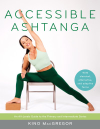 Kino MacGregor — Accessible Ashtanga: An All-Levels Guide to the Primary and Intermediate Series