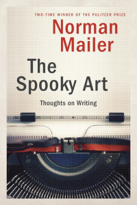 Norman Mailer — The Spooky Art: Thoughts on Writing