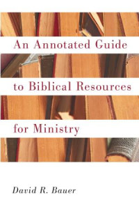 David R. Bauer; — An Annotated Guide to Biblical Resources for Ministry