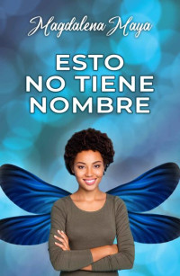 Magdalena Maya — Esto no tiene nombre (Spanish Edition)